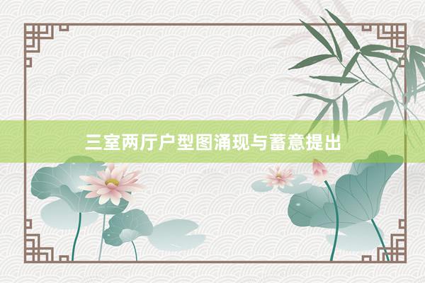 三室两厅户型图涌现与蓄意提出