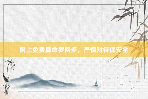 网上免费算命罗网多，严慎对待保安全