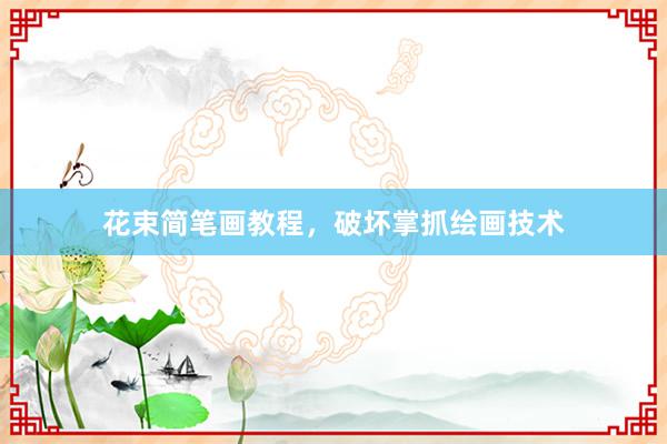 花束简笔画教程，破坏掌抓绘画技术