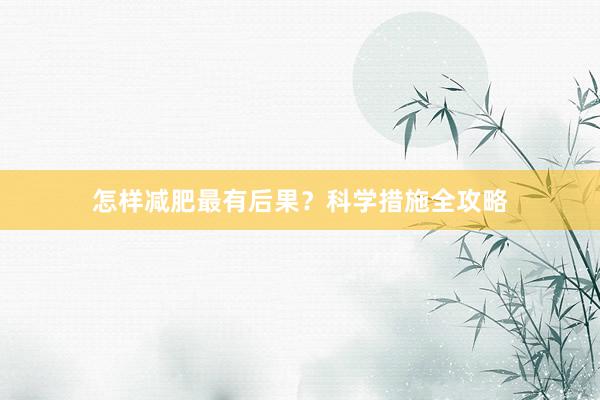 怎样减肥最有后果？科学措施全攻略