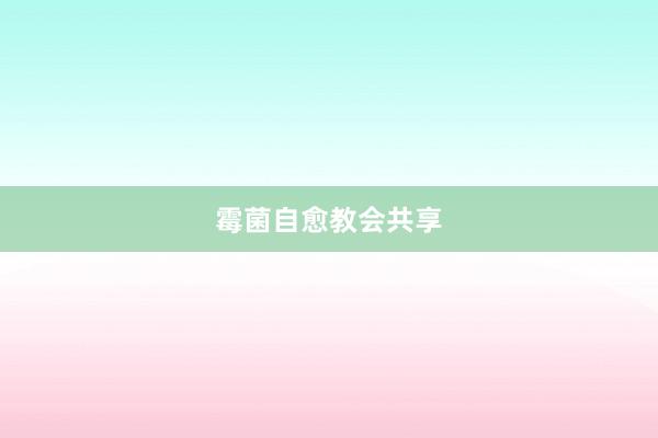 霉菌自愈教会共享