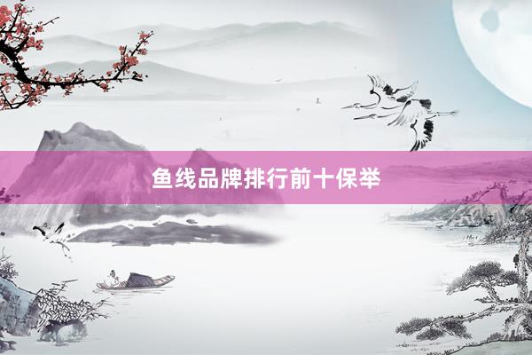 鱼线品牌排行前十保举